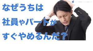 なぜうちは社員やパートがすぐやめるんだ？